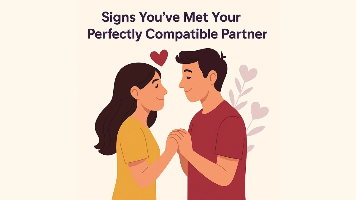 Signs You've Met Your Perfectly Compatible Partner